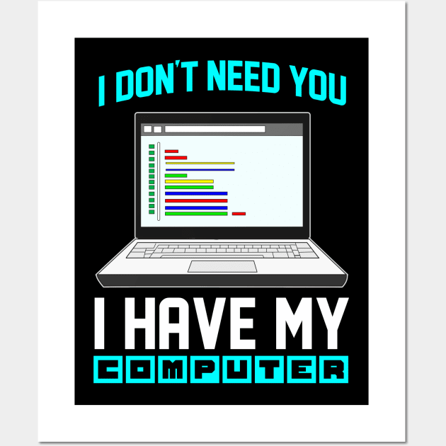 I Don't Need You I Have My Computer Geek Gift Funny Encoder Wall Art by Proficient Tees